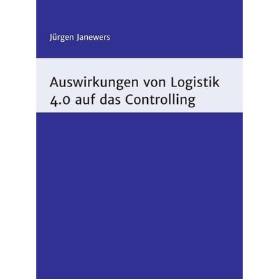 Auswirkungen von Logistik 4.0 auf das Controlling, Gebundene Ausgabe von Jürgen Janewers, Tredition, 978-3-7439-8610-7