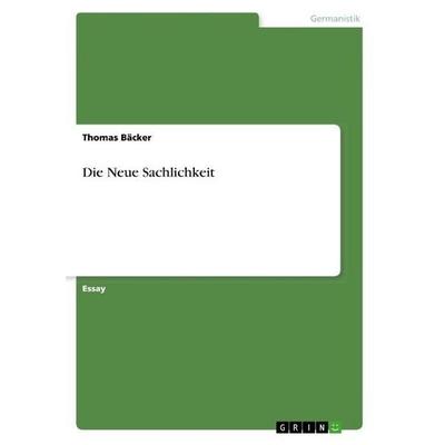 Die Neue Sachlichkeit, Taschenbuch von Thomas Bäcker, GRIN, 978-3-668-40196-9