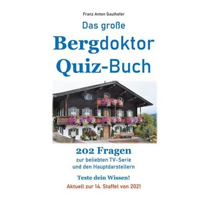 Das große Bergdoktor Quiz-Buch, Taschenbuch von Franz Anton Gaulhofer, BoD – Books on Demand, 978-3-7534-1669-4