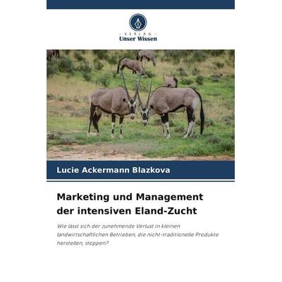 Marketing und Management der intensiven Eland-Zucht, Taschenbuch von Lucie Ackermann Blazkova, Verlag Unser Wissen