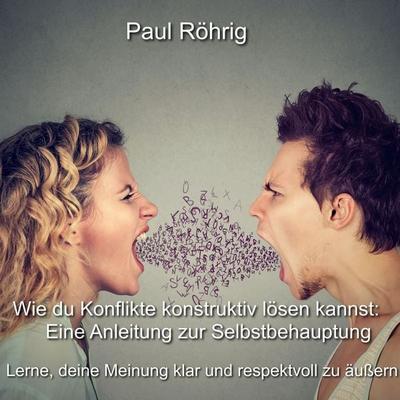 Wie du Konflikte konstruktiv lösen kannst: Eine Anleitung zur Selbstbehauptung - Paul Röhrig, Audio, 4067248399682