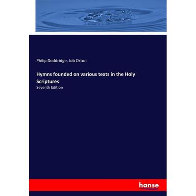 Hymns founded on various texts in the Holy Scriptures, Taschenbuch von Philip Doddridge,Job Orton, Hansebooks, 978-3-337-89437-5