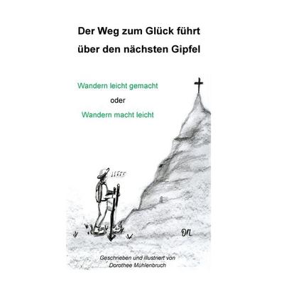 Der Weg zum Glück führt über den nächsten Gipfel, Taschenbuch von Dorothee Mühlenbruch, BoD – Books on Demand, 978-3-7431-0077-0