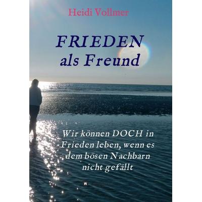 FRIEDEN als Freund, Taschenbuch von Heidi Vollmer, Tredition, 978-3-7469-7873-4