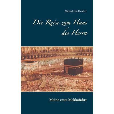 Die Reise zum Haus des Herrn, Taschenbuch von Ahmad Denffer, BoD – Books on Demand, 978-3-7534-7261-4