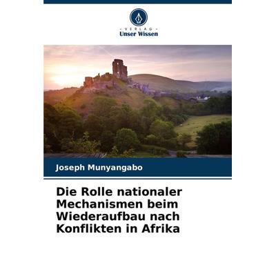 Die Rolle nationaler Mechanismen beim Wiederaufbau nach Konflikten in Afrika, Taschenbuch von Joseph Munyangabo, Verlag Unser Wissen,