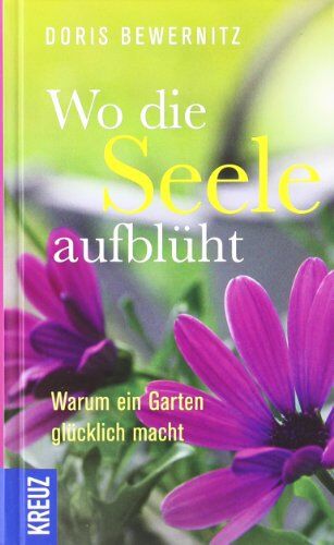 Doris Bewernitz - Wo die Seele aufblüht: Warum ein Garten glücklich macht - Preis vom 11.10.2026 15:43:13 h