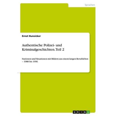 Authentische Polizei- und Kriminalgeschichten. Teil 2, Taschenbuch von Ernst Hunsicker, GRIN, 978-3-640-15992-5