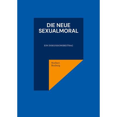 Die neue Sexualmoral, Taschenbuch von Norbert Boxberg, BoD – Books on Demand, 978-3-8192-7510-4