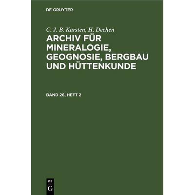 Archiv für Mineralogie, Geognosie, Bergbau und Hüttenkunde. Band 26, Heft 2, Gebundene Ausgabe von C. J. B. Karsten,H. Dechen, De Gruyter,
