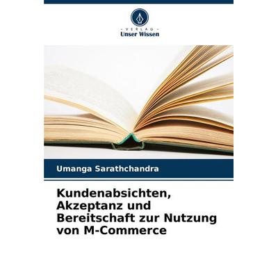 Kundenabsichten, Akzeptanz und Bereitschaft zur Nutzung von M-Commerce, Taschenbuch von Umanga Sarathchandra, Verlag Unser Wissen, 978-620-3-37260-1