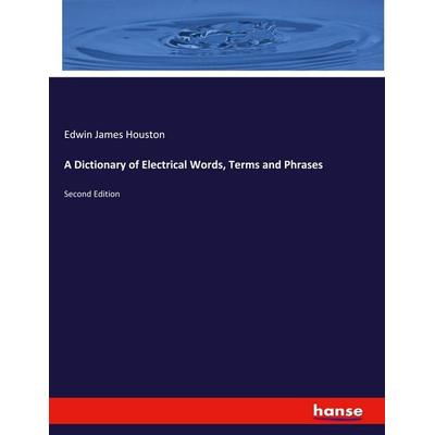 A Dictionary of Electrical Words, Terms and Phrases, Taschenbuch von Edwin James Houston, Hansebooks, 978-3-337-85979-4