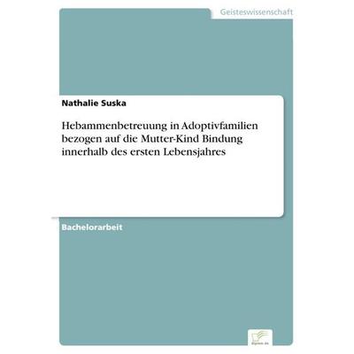 Hebammenbetreuung in Adoptivfamilien bezogen auf die Mutter-Kind Bindung innerhalb des ersten Lebensjahres, Taschenbuch von Nathalie Suska, GRIN,