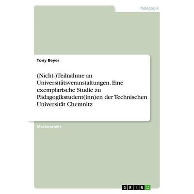 (Nicht-)Teilnahme an Universitätsveranstaltungen. Eine exemplarische Studie zu Pädagogikstudent(inn)en der Technischen Universität Chemnitz,