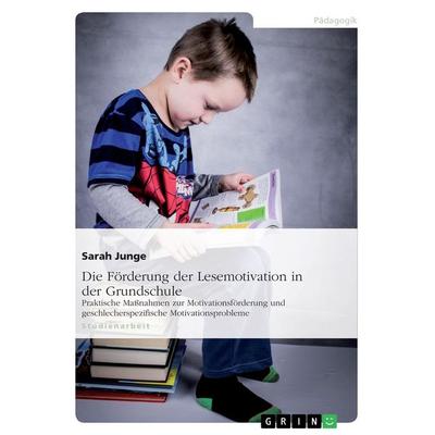 Die Förderung der Lesemotivation in der Grundschule, Taschenbuch von Sarah Junge, GRIN, 978-3-640-45093-0