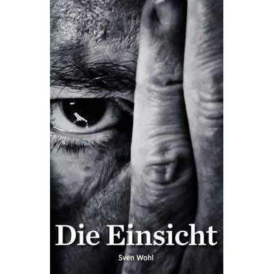 Die Einsicht, Taschenbuch von Sven Wohl, BoD – Books on Demand, 978-3-7357-8567-1