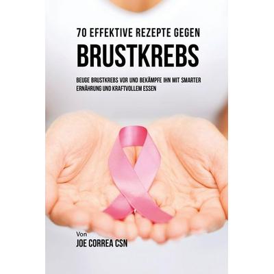 70 Effektive Rezepte gegen Brustkrebs, Taschenbuch von Joe Correa, Indy pub, 978-1-63531-735-0