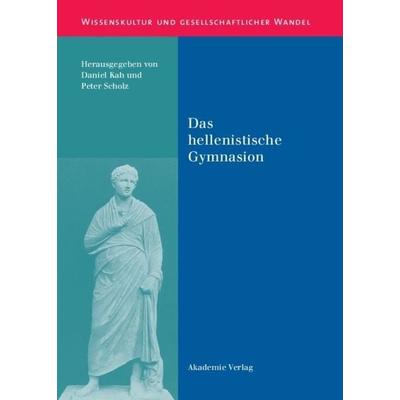 Das hellenistische Gymnasion, Gebundene Ausgabe von Daniel Kah,Peter Scholz, De Gruyter, 978-3-05-004078-3