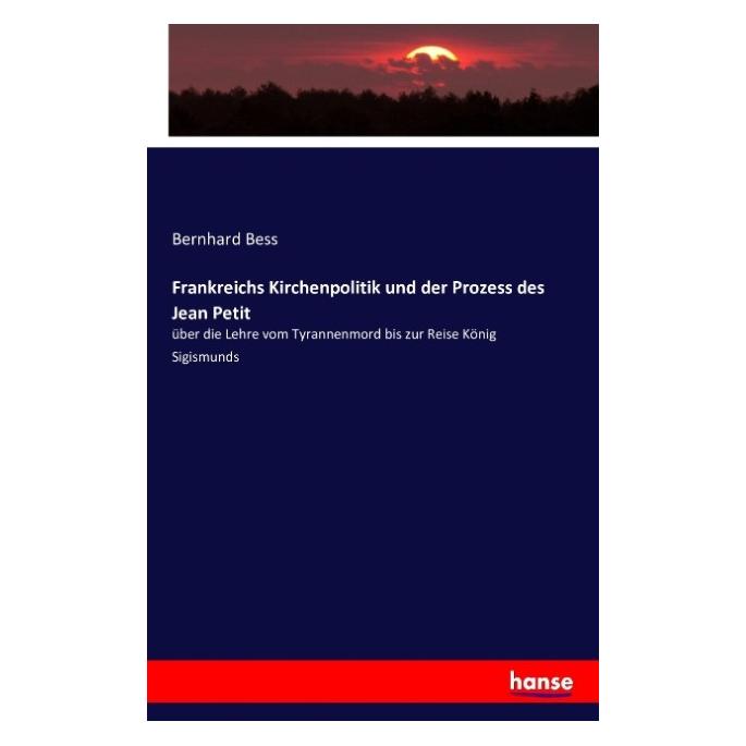 Hansebooks Frankreichs Kirchenpolitik und der Prozess des Jean Petit (Deutsch, Softcover, Bernhard Bess) (55854064)