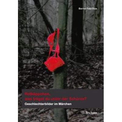 Rotkäppchen, was trägst du unter der Schürze?, Taschenbuch von Bernd Fabritius, Tectum Wissenschaftsverlag, 978-3-8288-2438-6