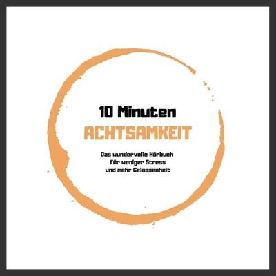 10 Minuten Achtsamkeit: Das wundervolle Hörbuch für weniger Stress und mehr Gelassenheit - Patrick Lynen, Audio, 4057664478467