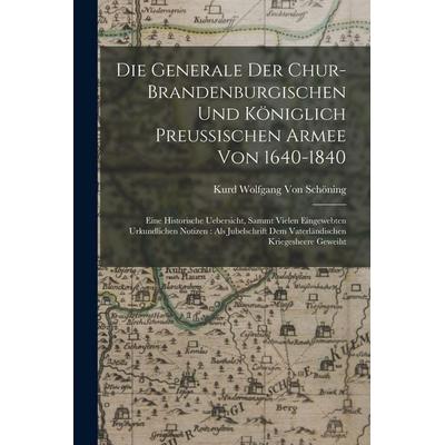 Die Generale Der Chur-Brandenburgischen Und Königlich Preussischen Armee Von 1640-1840, Taschenbuch von Kurd Wolfgang Schöning, Legare Street Press,