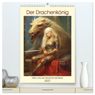 Der Drachenkönig. Ritter unter der Herrschaft des Biests (hochwertiger Premium Wandkalender 2027 DIN A2 hoch), Kunstdruck in Hochglanz