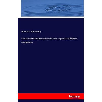 Grundriss der Griechischen Literatur mit einem vergleichenden Überblick der Römischen, Taschenbuch von Gottfried Bernhardy, Hansebooks,