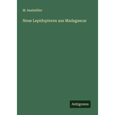 Neue Lepidopteren aus Madagascar, Taschenbuch von M. Saalmüller, Antigonos Verlag, 978-3-386-54960-8