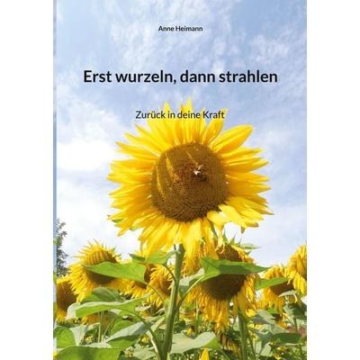 Erst wurzeln, dann strahlen, Taschenbuch von Anne Heimann, BoD – Books on Demand, 978-3-696-73791-7