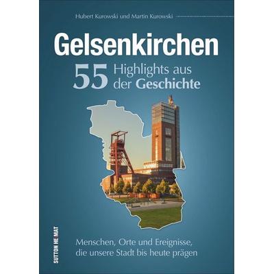Gelsenkirchen. 55 Highlights aus der Geschichte, Gebundene Ausgabe von Hubert Kurowski,Martin Kurowski, Sutton, 978-3-96303-052-9