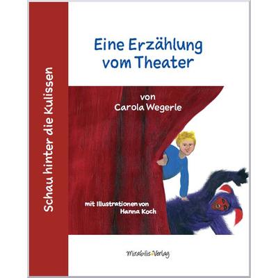 Schau hinter die Kulissen: Eine Erzählung vom Theater, Gebundene Ausgabe von Carola Wegerle, Mirabilis, 978-3-9818484-2-7