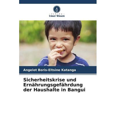 Sicherheitskrise und Ernährungsgefährdung der Haushalte in Bangui, Taschenbuch von Angelot Boris-Eltsine Katanga, Verlag Unser Wissen,