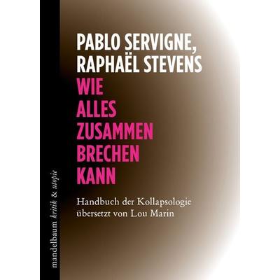Wie alles zusammenbrechen kann, Taschenbuch von Pablo Servigne,Raphaël Stevens, Mandelbaum verlag eG, 978-3-85476-920-0
