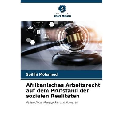 Afrikanisches Arbeitsrecht auf dem Prüfstand der sozialen Realitäten, Taschenbuch von Soilihi Mohamed, Verlag Unser Wissen, 978-620-9-35628-5