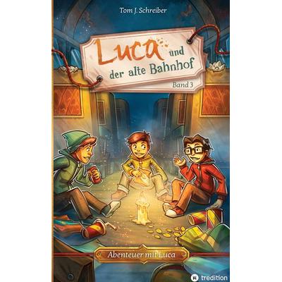 Luca und der alte Bahnhof, Gebundene Ausgabe von Tom J. Schreiber, Tredition, 978-3-347-90246-6
