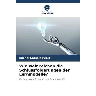 Wie weit reichen die Schlussfolgerungen der Lernmodelle?, Taschenbuch von Imanol Garnelo Perez, Verlag Unser Wissen, 978-620-6-49105-7