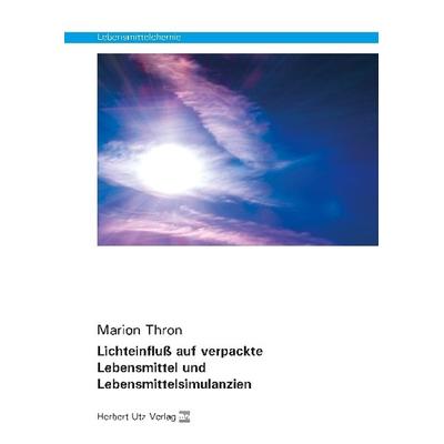 Lichteinfluß auf verpackte Lebensmittel und Lebensmittelsimulanzien, Taschenbuch von Marion Thron, Utz, Herbert, 978-3-8316-8245-4