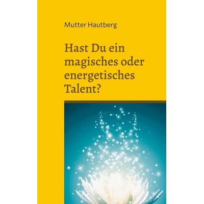 Hast Du ein magisches oder energetisches Talent?, Taschenbuch von Mutter Hautberg, BoD – Books on Demand, 978-3-7543-8005-5