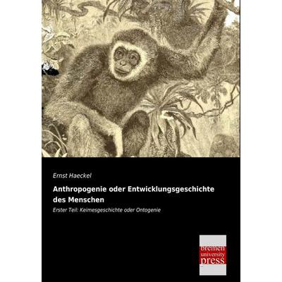 Anthropogenie oder Entwicklungsgeschichte des Menschen, Taschenbuch von Ernst Haeckel, Bremen University Press, 978-3-95562-330-2