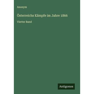 Österreichs Kämpfe im Jahre 1866, Gebundene Ausgabe von Anonym, Antigonos Verlag, 978-3-563-12023-1