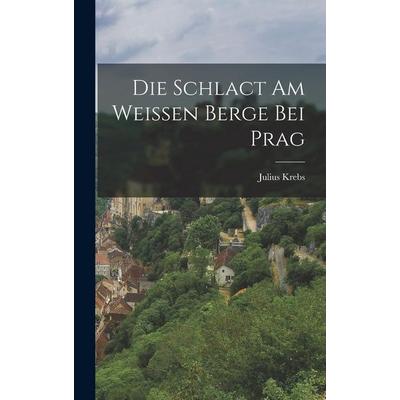 Die Schlact am Weissen Berge bei Prag, Gebundene Ausgabe von Julius Krebs, Legare Street Press, 978-1-01-623933-2