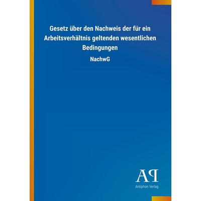 Gesetz über den Nachweis der für ein Arbeitsverhältnis geltenden wesentlichen Bedingungen, Taschenbuch von Antiphon Verlag, Antiphon,