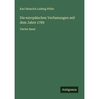 Die europäischen Verfassungen seit dem Jahre 1789, Taschenbuch von Karl Heinrich Ludwig Pölitz, Antigonos Verlag, 978-3-563-46103-7