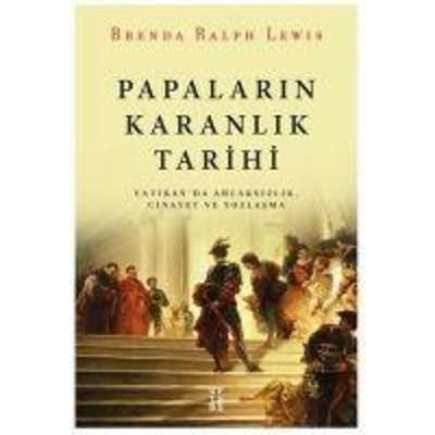 Papalarin Karanlik Tarihi, Taschenbuch von Brenda Ralph Lewis, Ketebe Yayinlari, 978-975-24-8226-5