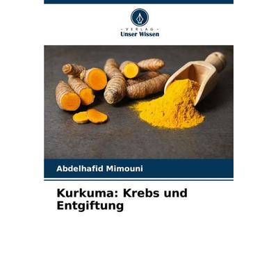 Kurkuma: Krebs und Entgiftung, Taschenbuch von Abdelhafid Mimouni, Verlag Unser Wissen, 978-620-8-08556-8