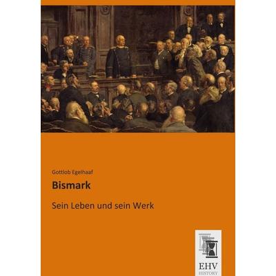 Bismark, Taschenbuch von Gottlob Egelhaaf, EHV-History, 978-3-95564-750-6