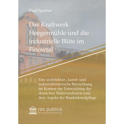 Das Kraftwerk Heegermühle und die industrielle Blüte im Finowtal, Taschenbuch von Paul Sperber, Res publica Wissenschaftsverlag Ingo Naumann,