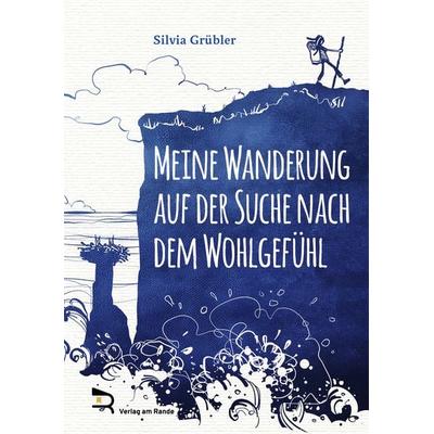 Meine Wanderung Auf der Suche Nach dem Wohlgefühl, Gebundene Ausgabe von Silvia Grübler, Verlag am Rande, 978-3-903190-68-9