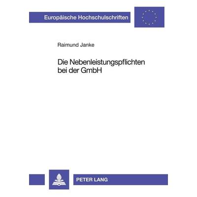 Die Nebenleistungspflichten bei der GmbH, Taschenbuch von Raimund Janke, Peter Lang GmbH, Internationaler Verlag der Wissenschaften, 978-3-631-49501-8